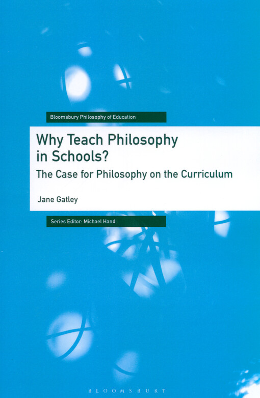 Why teach philosophy in schools? : the case for philosophy on the curriculum