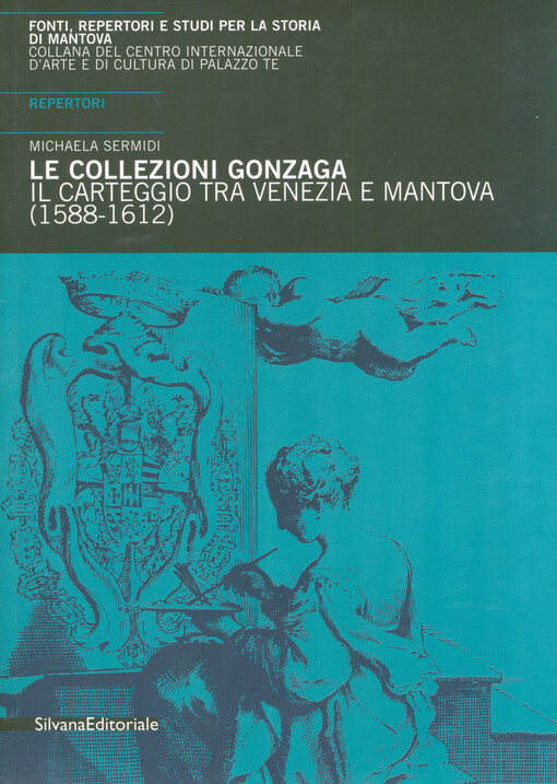 Le collezioni Gonzaga : il carteggio tra Venezia e Mantova (1588-1612)