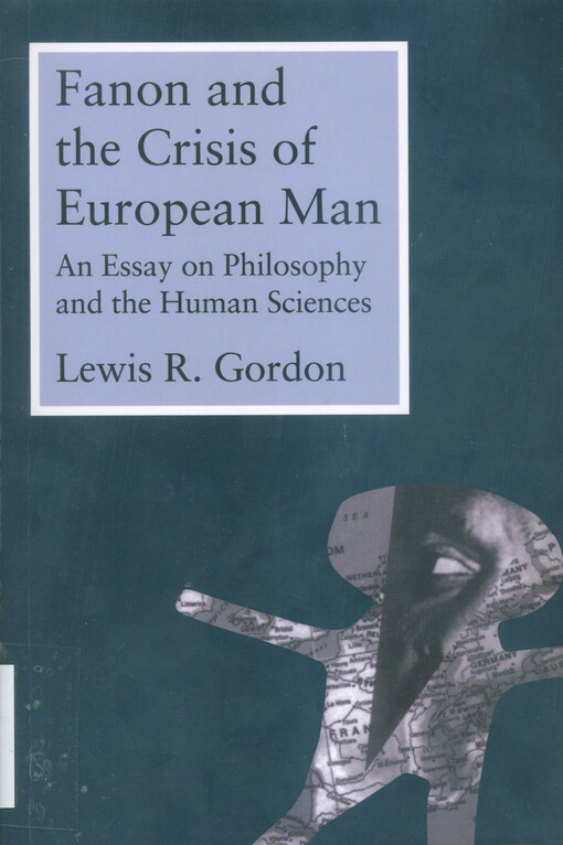 Fanon and the crisis of European man : an essay on philosophy and the human sciences