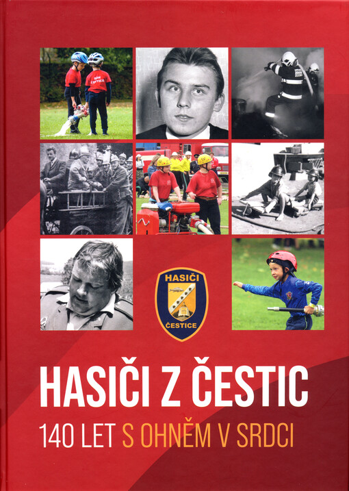 Hasiči z Čestic : 140 let s ohněm v srdci