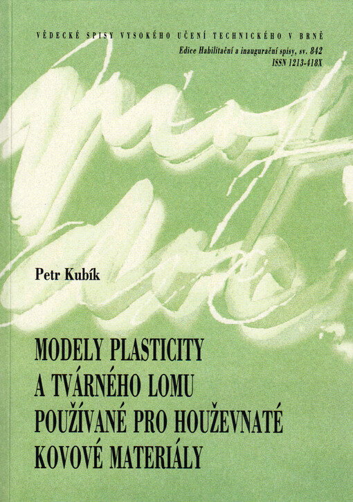 Modely plasticity a tvárného lomu používané pro houževnaté kovové materiály = Plasticity and ductile fracture models ušed for ductile metallic : zkrácená verze habilitační práce v oboru Aplikovaná mechanika