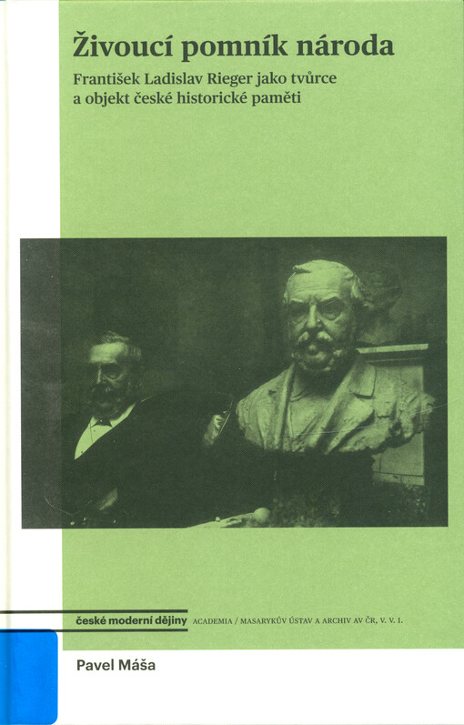 Živoucí pomník národa : František Ladislav Rieger jako tvůrce a objekt české historické paměti