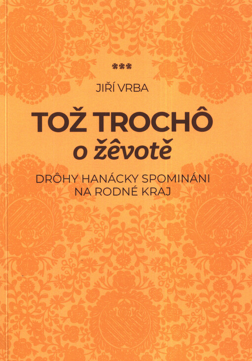 Tož trochô o ževotě : drôhy hanácky spomináni na rodné kraj