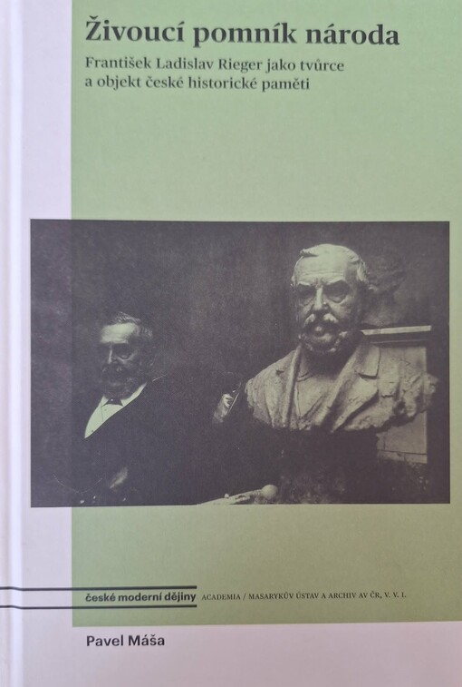 Živoucí pomník národa : František Ladislav Rieger jako tvůrce a objekt české historické paměti 