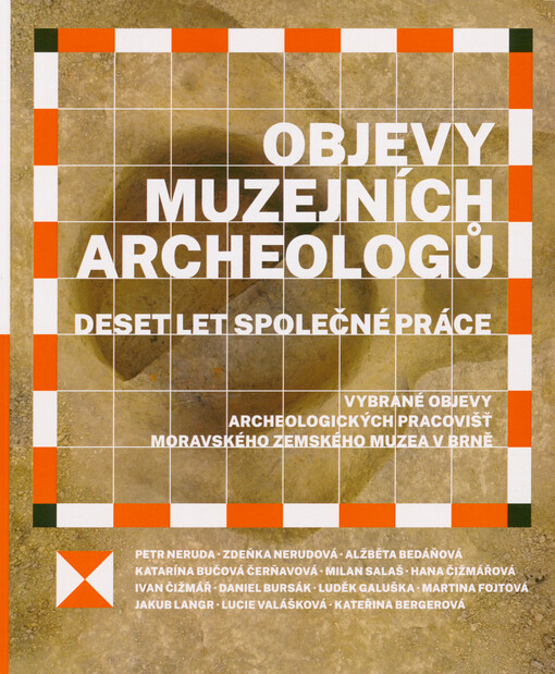 Objevy muzejních archeologů : deset let společné práce : vybrané objevy archeologických pracovišť Moravského zemského muzea v Brně