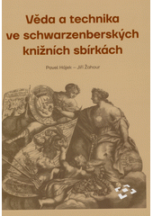 Věda a technika ve schwarzenberských knižních sbírkách  (odkaz v elektronickém katalogu)