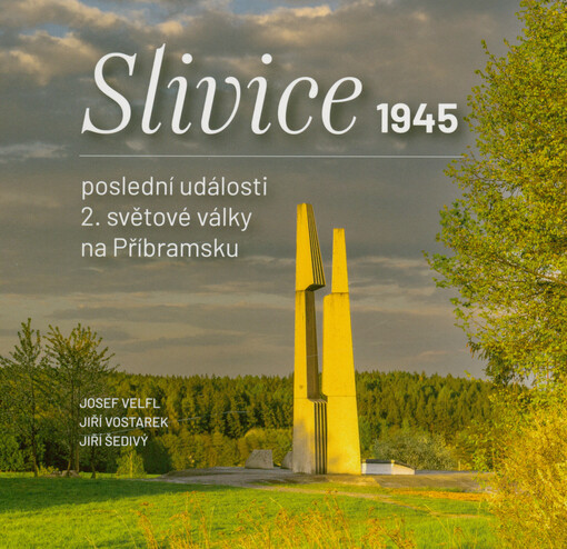 Slivice 1945 : poslední události 2. světové války na Příbramsku