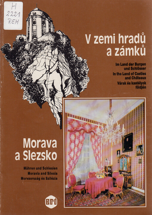 V zemi hradů a zámků : Morava a Slezsko = Im Lande der Burgen und Schlösser : Mähren und Schlesien = In the land of castles and châteaux : Moravia and Silesia = Várak és kastélyok földjén : Morvaország és Szilézia