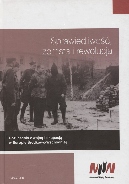 Sprawiedliwość, zemsta i rewolucja : rozliczenia z wojną i okupacją w Europie Środkowo-Wschodniej