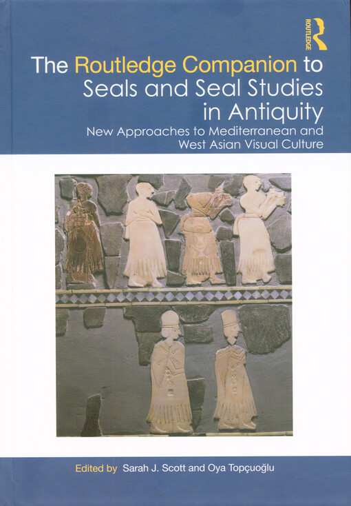 The Routledge companion to seals and seal studies in Antiquity : new approaches to Mediterranean and West Asian visual culture