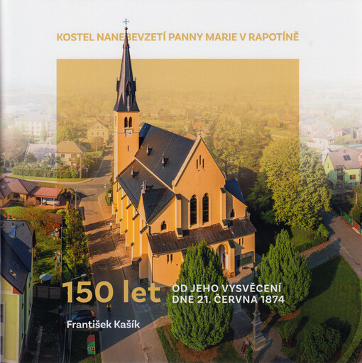 Kostel Nanebevzetí Panny Marie v Rapotíně : 150 let od jeho vysvěcení dne 21. června 1874