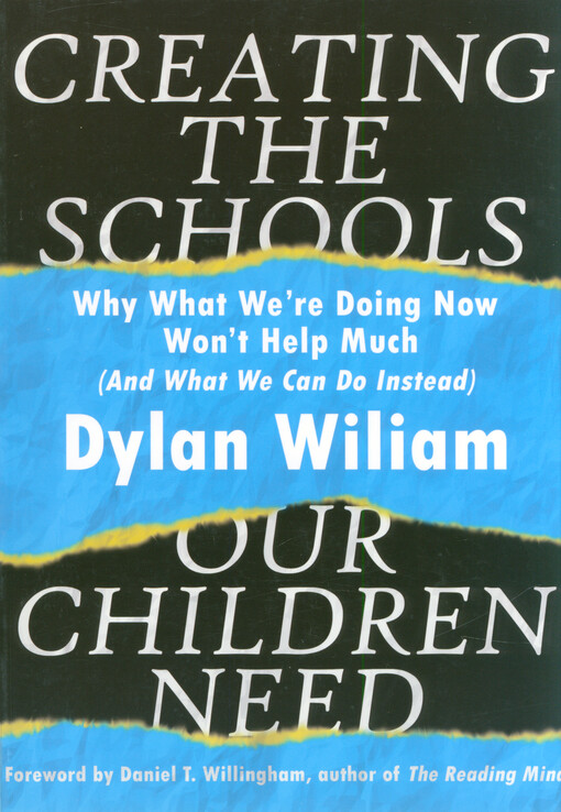 Creating the schools our children need : why what we're doing now won't help much (and what we can do instead)