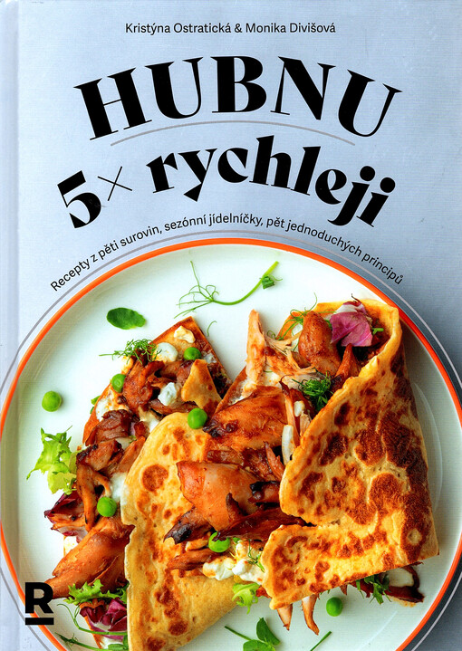 Hubnu 5x rychleji : recepty z pěti surovin, sezónní jídelníčky, pět jednoduchých principů