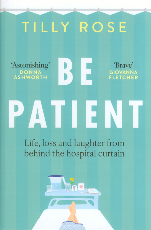Be patient : life, loss and laughter from behind the hospital curtain