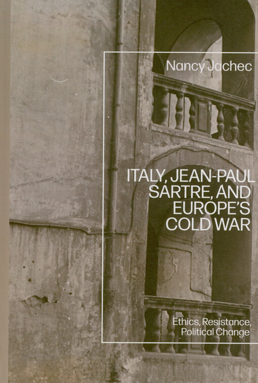 Italy, Jean-Paul Sartre, and Europe’s cold war : ethics, resistance, political change