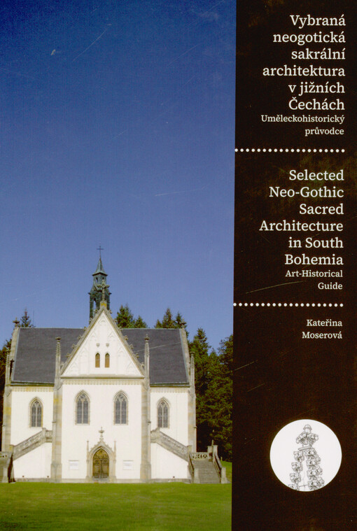 Vybraná neogotická sakrální architektura v jižních Čechách : uměleckohistorický průvodce = Selected neo-gothic sacred architecture in South Bohemia : art-historical guide