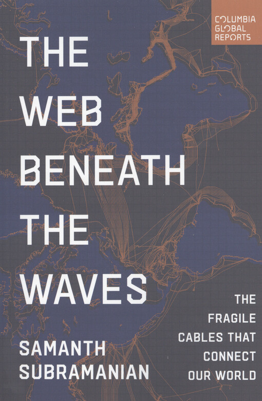 The web beneath the waves : the fragile cables that connect our world