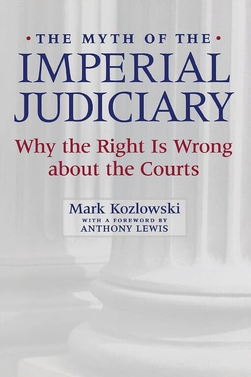 The myth of the imperial judiciary :why the right is wrong about the courts