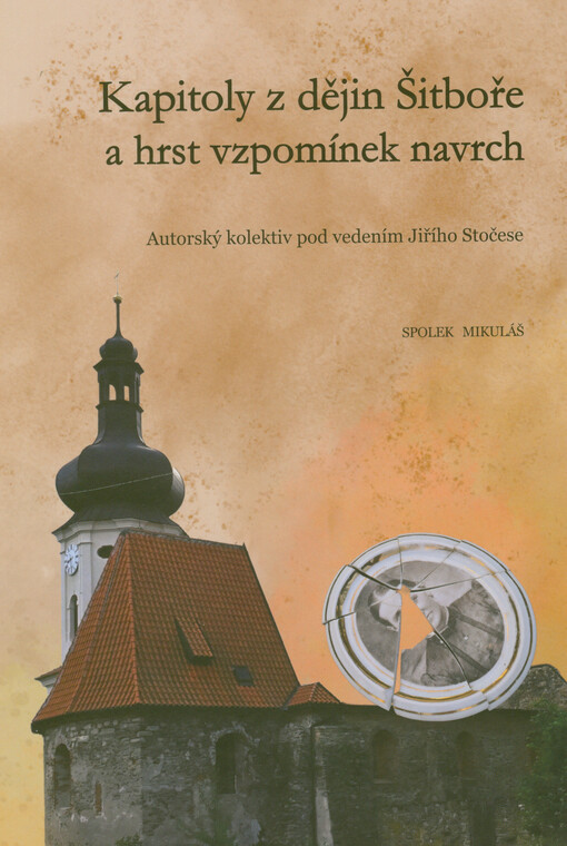 Kapitoly z dějin Šitboře a hrst vzpomínek navrch : kolektivní monografie editor Jiří Stočes ; autoři historických textů Jitka Bílková, Pavel Břicháček, Ivo Dubský, Radka Kinkorová, Adam Novák, Zdeněk Procházka, Simona Schmiedhuberová, Jiří Stočes, Michal Tejček ; autoři vzpomínek Miroslav Beran, Jakub Jansa, Josef Kobes, Helena Kohoutová, Jiří Pivoňka, Jana Sofronková, Jaroslav Šindelář, Marta Volfíková