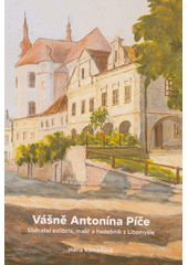 Vášně Antonína Píče : sběratel exlibris, malíř a hudebník z Litomyšle  (odkaz v elektronickém katalogu)