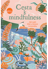 Cesta k mindfulness : jak najít klid a životní rovnováhu  (odkaz v elektronickém katalogu)