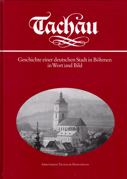 Tachau : Geschichte einer deutschen Stadt in Böhmen in Wort und Bild
