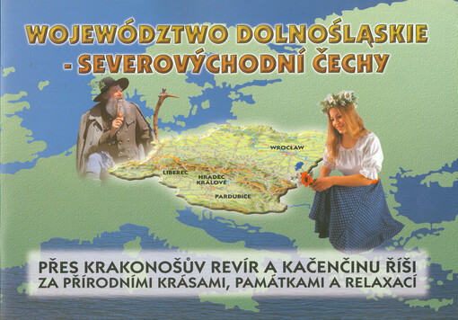 Wojewódstwo dolnośląskie - Severovýchodní Čechy : přes Krakonošův revír a Kačenčinu říši za přírodními krásami, památkami a relaxací