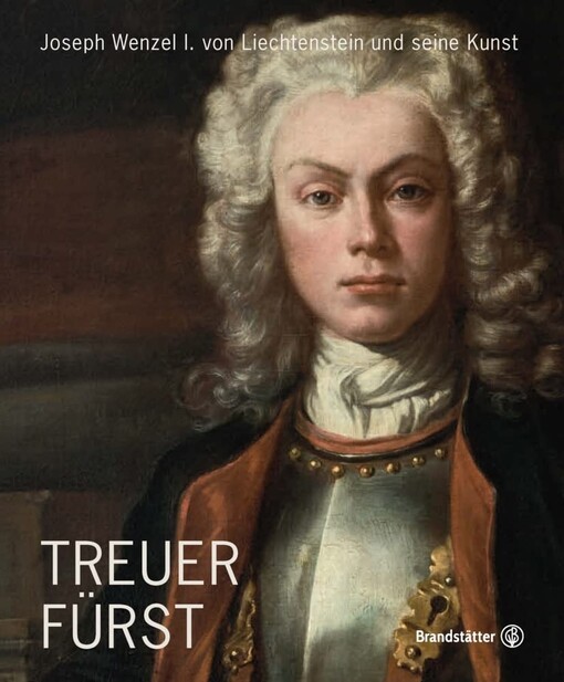  Treuer Fürst : Joseph Wenzel 1. von Liechtenstein und seine Kunst