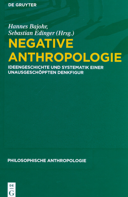 Negative Anthropologie : Ideengeschichte und Systematik einer unausgeschöpften Denkfigur