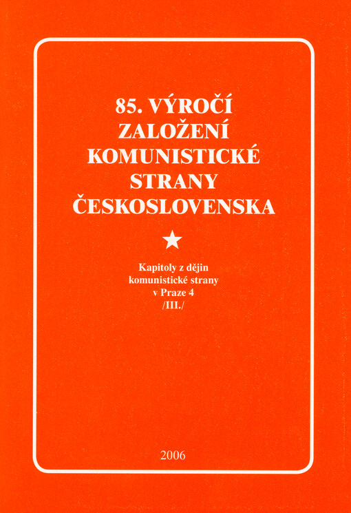 85. výročí založení Komunistické strany Československa : kapitoly z dějin Komunistické strany v Praze 4 (III.)