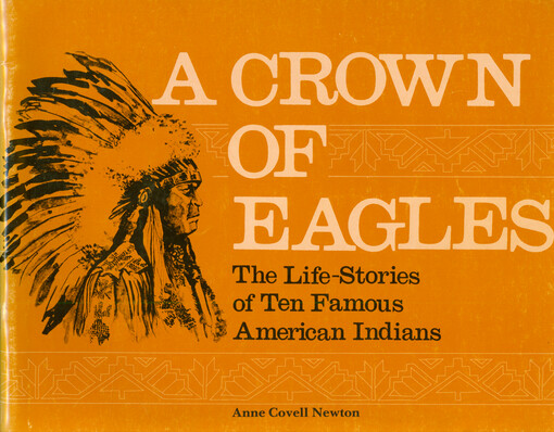 A crown of eagles : the life-stories of ten famous American Indians with notes on Indian tribes, mentioned in the stories