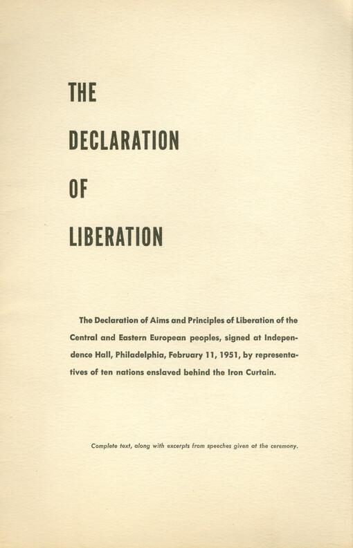 The Declaration of Liberation : the Declaration of Aims and Principles of Liberation of the Central and Eastern European peoples, signed at Independence Hall, Philadelphia, February 11, 1951, by representatives of ten nations enslaved behind the Iron Curtain