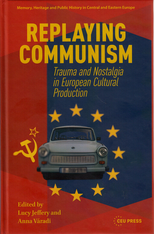 Replaying communism : trauma and nostalgia in European cultural production