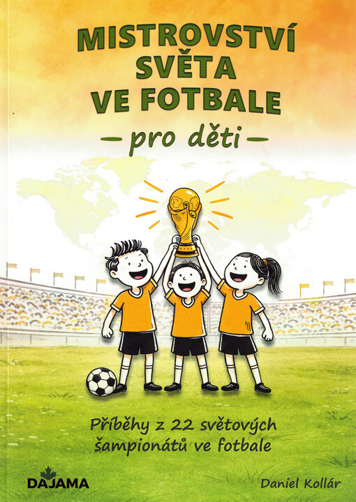 Mistrovství světa ve fotbale pro děti : příběhy z 22 světových šampionátů ve fotbale