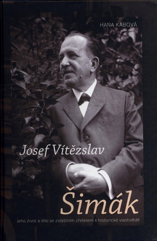 Josef Vítězslav Šimák: jeho život a dílo se zvláštním zřetelem k historické vlastivědě