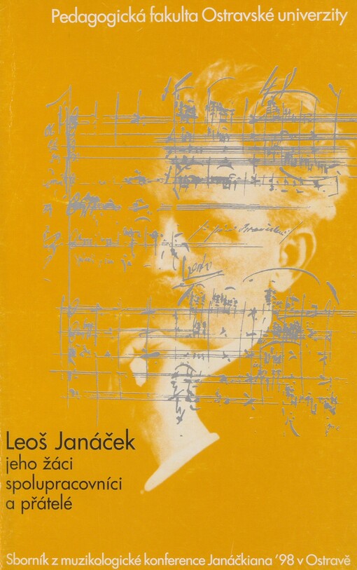 Leoš Janáček, jeho žáci, spolupracovníci a přátelé: sborník z 22. ročníku muzikologické konference Janáčkiana (Ostrava 4. a 5. června 1998)