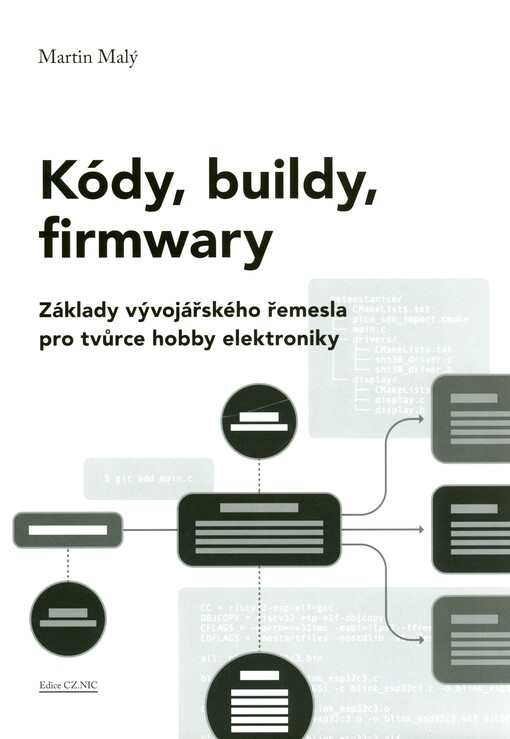 Kódy, buildy, firmwary : základy vývojářského řemesla pro tvůrce hobby elektroniky