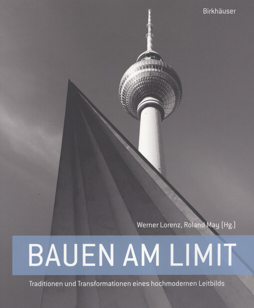 Bauen am Limit : Traditionen und Transformationen eines hochmodernen Leitbilds