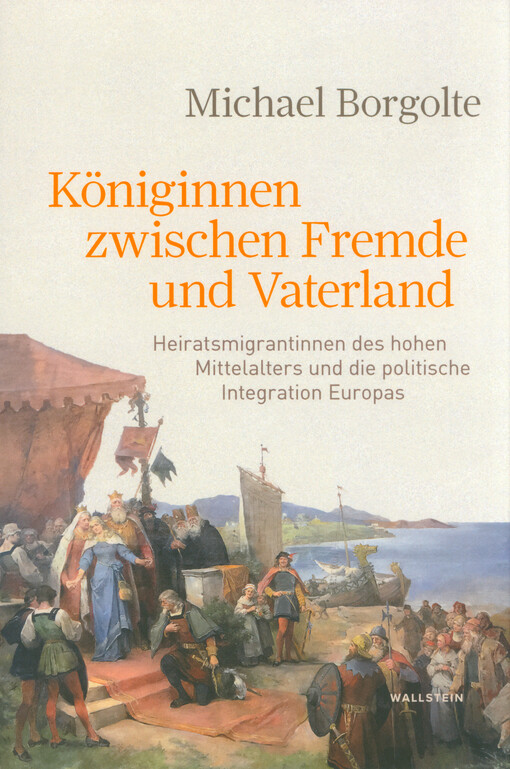 Königinnen zwischen Fremde und Vaterland : Heiratsmigrantinnen des hohen Mittelalters und die politische Integration Europas