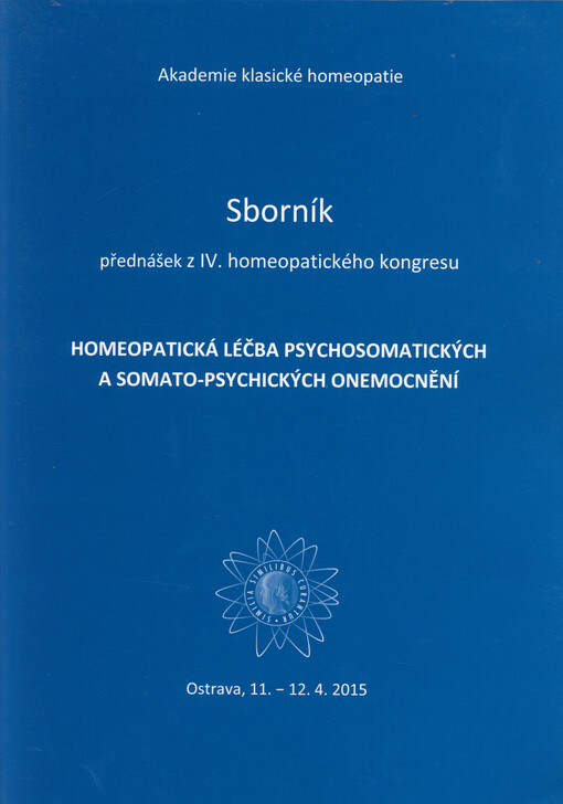 Homeopatická léčba psychosomatických a somato-psychických onemocnění : sborník přednášek z IV. homeopatického kongresu : Ostrava, 11.-12.4.2015