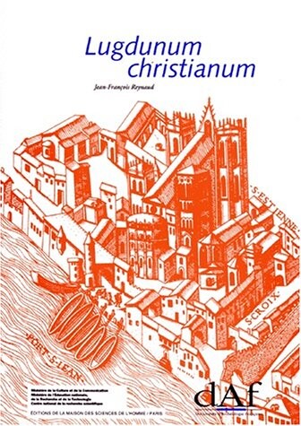 Lugdunum christianum : Lyon du IVe au VIIIe s : topographie, nécropoles et édifices religieux