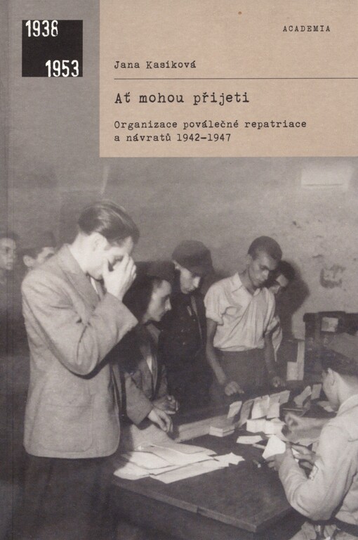 Ať mohou přijeti: organizace poválečné repatriace a návratů 1942-1947