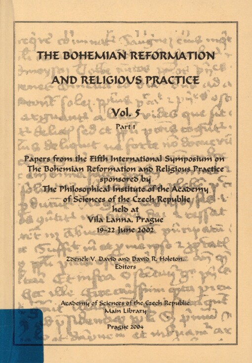 The Bohemian reformation and religious practice. Vol. 5. Papers from the Fifth International Symposium on The Bohemian Reformation and Religious Practice sponsored by the Philosophical Institute of the Academy of Sciences of the Czech Republic