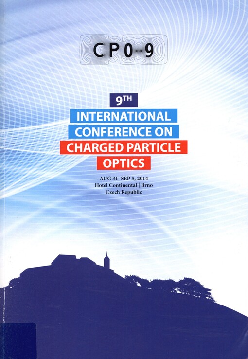 CPO-9: 9th International Conference on Charged Particle Optics : book of abstracts of the 9th International Conference on Charged Particle Optics joint with the 14th International Seminar on Charged Particle Optics and Surface Physics Instrumentation : held in Brno, Czech Republic, from August 31 to September 5, 2014