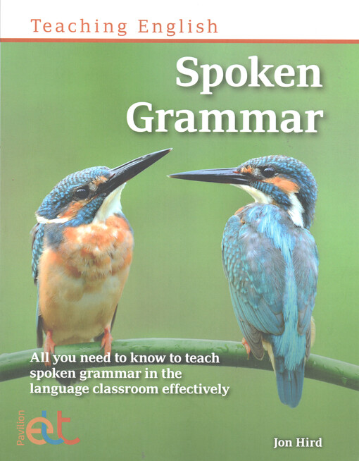 Spoken grammar : all you need to know to teach spoken grammar in the language classroom effectively