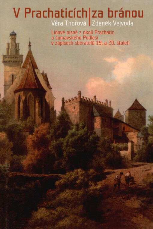 V Prachaticích za bránou: lidové písně z okolí Prachatic a šumavského Podlesí v zápisech sběratelů 19. a 20. století
