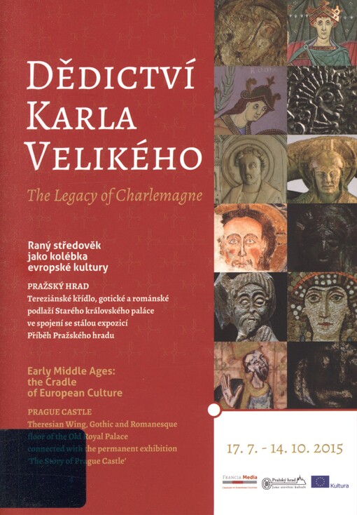Dědictví Karla Velikého: raný středověk jako kolébka evropské kultury : průvodce výstavou : 17.7.-14.10.2015, Pražský hrad, Tereziánské křídlo a gotické a románské podlaží Starého královského paláce ve spojení se stálou expozicí Příběh Pražského hradu = The Legacy of Charlemagne : early Middle Ages - the cradle of European culture : exhibition guide : 17.7.-14.10.2015, Prague Castle, the Theresian Wing, the Gotic and Romanesque storeys of the Royal Palace connected with the permanent exhibition 