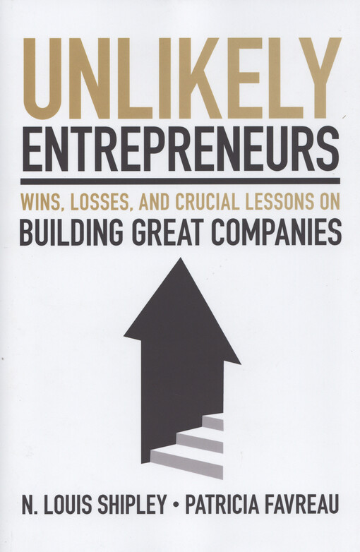Unlikely entrepreneurs : wins, losses, and crucial lessons on building great companies
