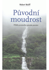 Původní moudrost : příběhy prastarého způsobu poznání  (odkaz v elektronickém katalogu)