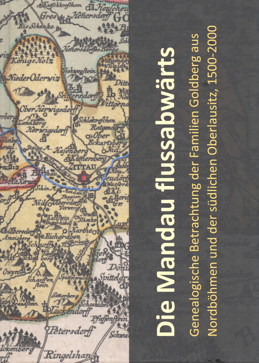 Die Mandau flussabwärts : genealogische Betrachtung der Familien Goldberg aus Nordböhmen und der südlichen Oberlausitz, 1500-2000